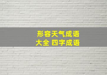 形容天气成语大全 四字成语